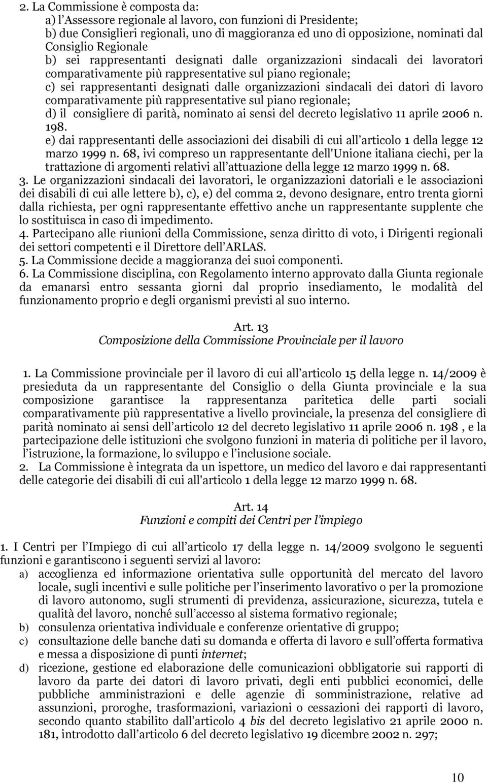 sindacali dei datori di lavoro comparativamente più rappresentative sul piano regionale; d) il consigliere di parità, nominato ai sensi del decreto legislativo 11 aprile 2006 n. 198.