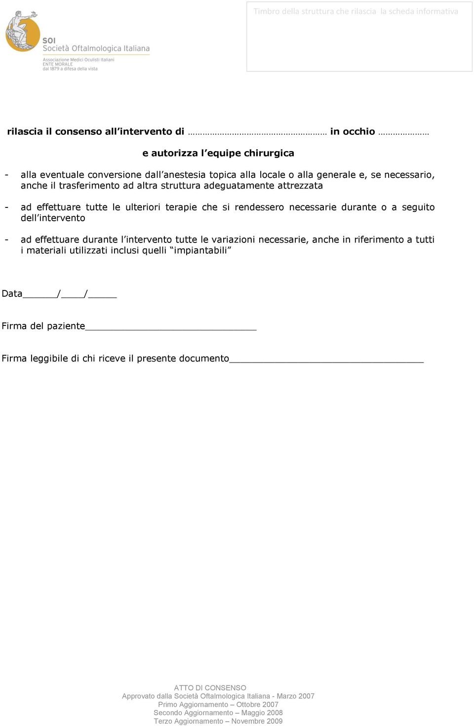 l intervento tutte le variazioni necessarie, anche in riferimento a tutti i materiali utilizzati inclusi quelli impiantabili Data / / Firma del paziente Firma leggibile di chi riceve il