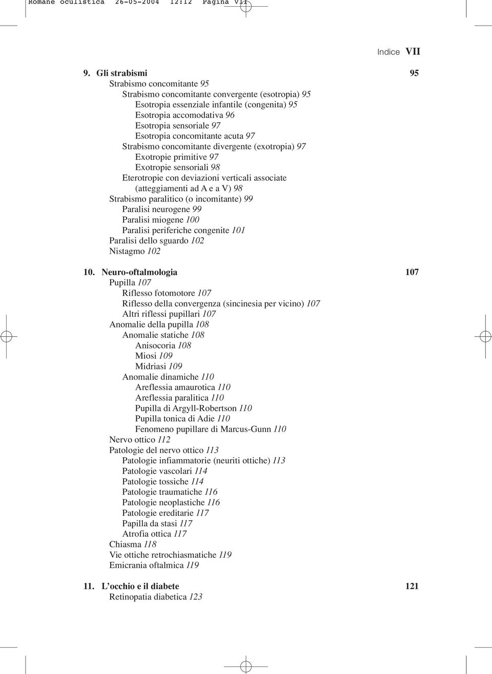 concomitante acuta 97 Strabismo concomitante divergente (exotropia) 97 Exotropie primitive 97 Exotropie sensoriali 98 Eterotropie con deviazioni verticali associate (atteggiamenti ad A e a V) 98