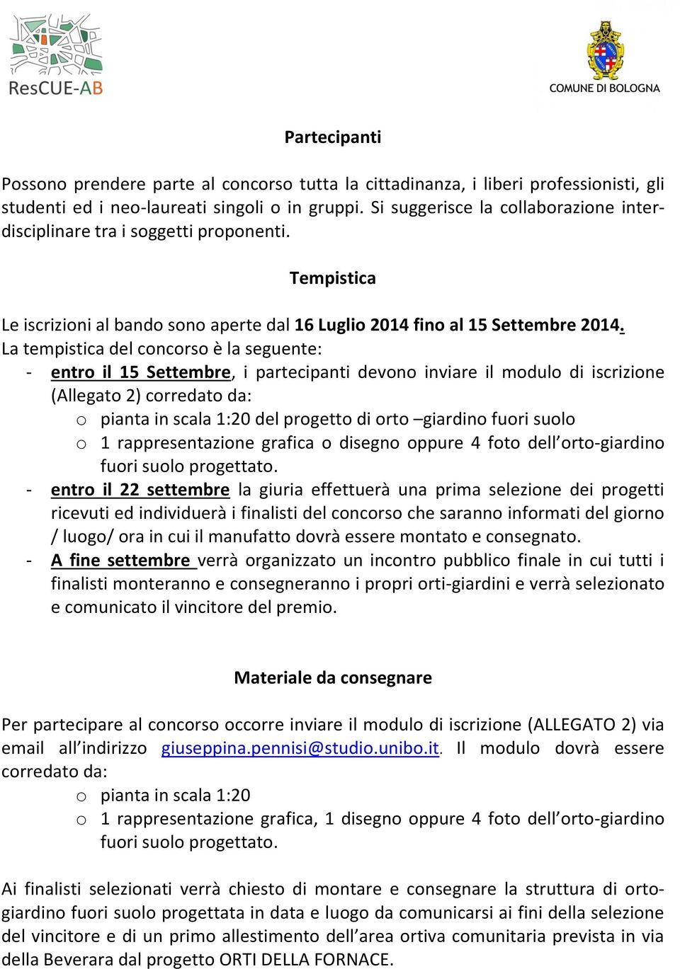 La tempistica del concorso è la seguente: - entro il 15 Settembre, i partecipanti devono inviare il modulo di iscrizione (Allegato 2) corredato da: o pianta in scala 1:20 del progetto di orto