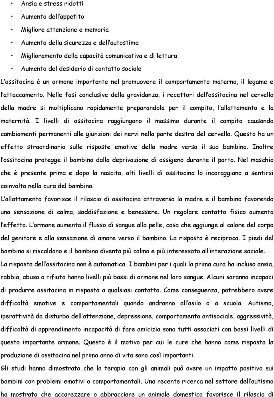 Nelle fasi conclusive della gravidanza, i recettori dell ossitocina nel cervello della madre si moltiplicano rapidamente preparandola per il compito, l allattamento e la maternità.