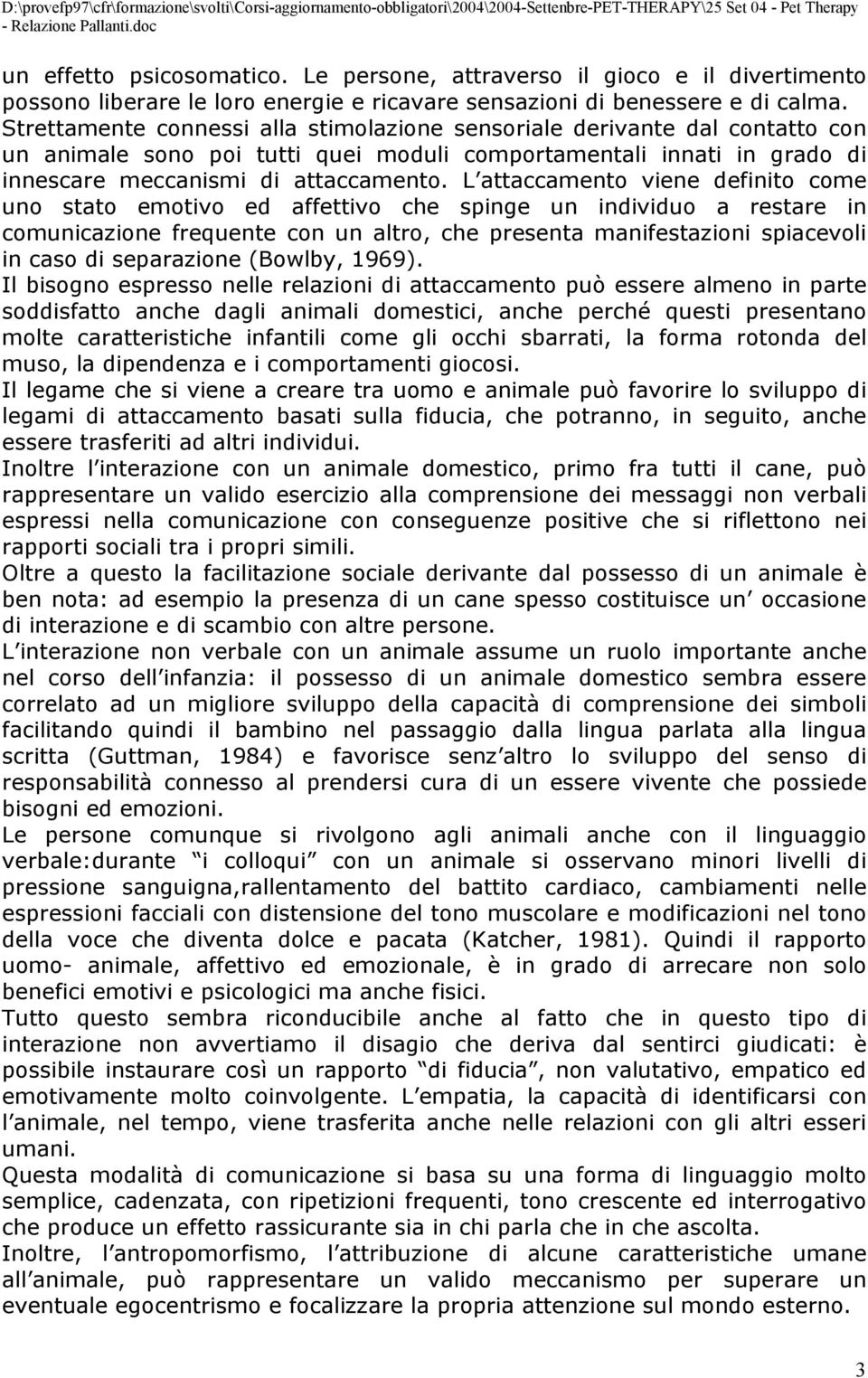 L attaccamento viene definito come uno stato emotivo ed affettivo che spinge un individuo a restare in comunicazione frequente con un altro, che presenta manifestazioni spiacevoli in caso di