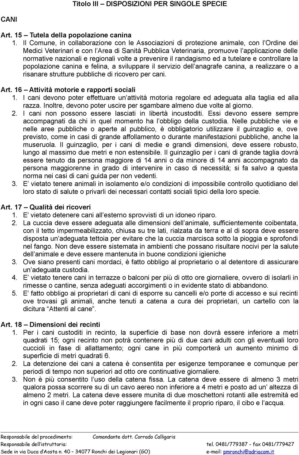 nazionali e regionali volte a prevenire il randagismo ed a tutelare e controllare la popolazione canina e felina, a sviluppare il servizio dell anagrafe canina, a realizzare o a risanare strutture