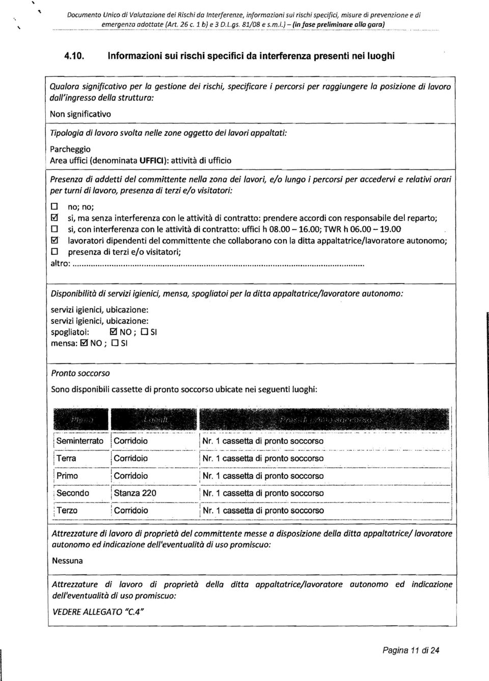 Informazon su rsch specfc da nterferenza present ne luogh Qualora sgnfcatvo per la gestone de rsch, specfcare percors per raggungere la poszone d lavoro dall'ngresso della struttura: Non sgnfcatvo