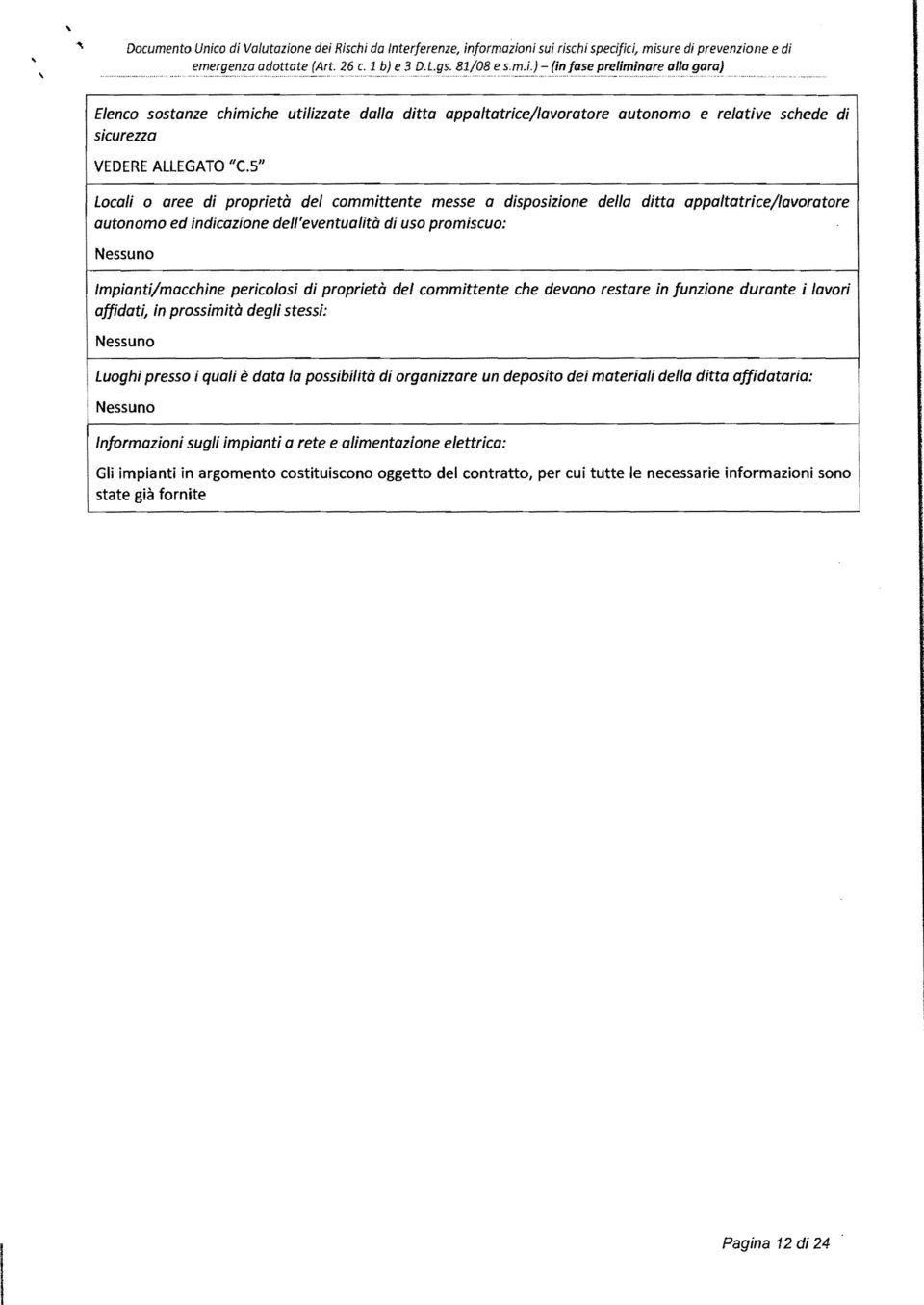 5/1 Local o aree d propretà del commttente messe a dsposzone della dtta appaltatrce/lavoratore autonomo ed ndcazone dell'eventualtà d uso promscuo: Nessuno Impant/macchne percolos d propretà del