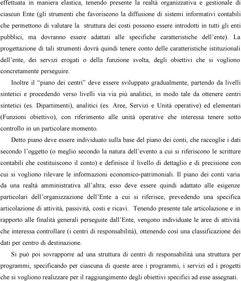 La progettazione di tali strumenti dovrà quindi tenere conto delle caratteristiche istituzionali dell ente, dei servizi erogati o della funzione svolta, degli obiettivi che si vogliono concretamente