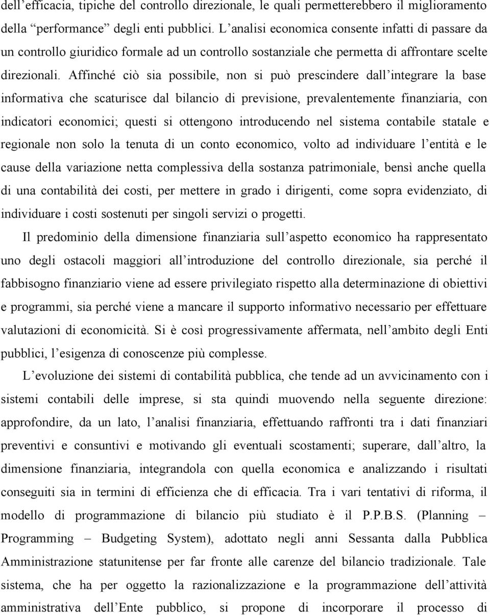 Affinché ciò sia possibile, non si può prescindere dall integrare la base informativa che scaturisce dal bilancio di previsione, prevalentemente finanziaria, con indicatori economici; questi si