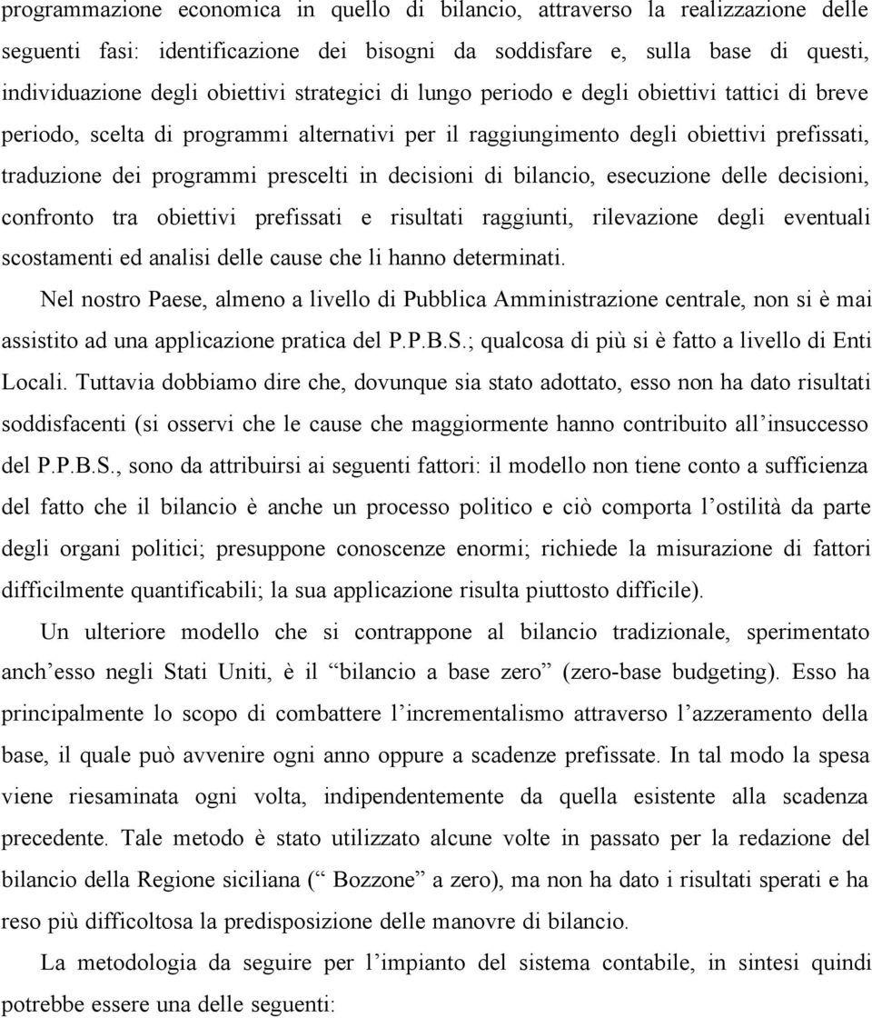 decisioni di bilancio, esecuzione delle decisioni, confronto tra obiettivi prefissati e risultati raggiunti, rilevazione degli eventuali scostamenti ed analisi delle cause che li hanno determinati.