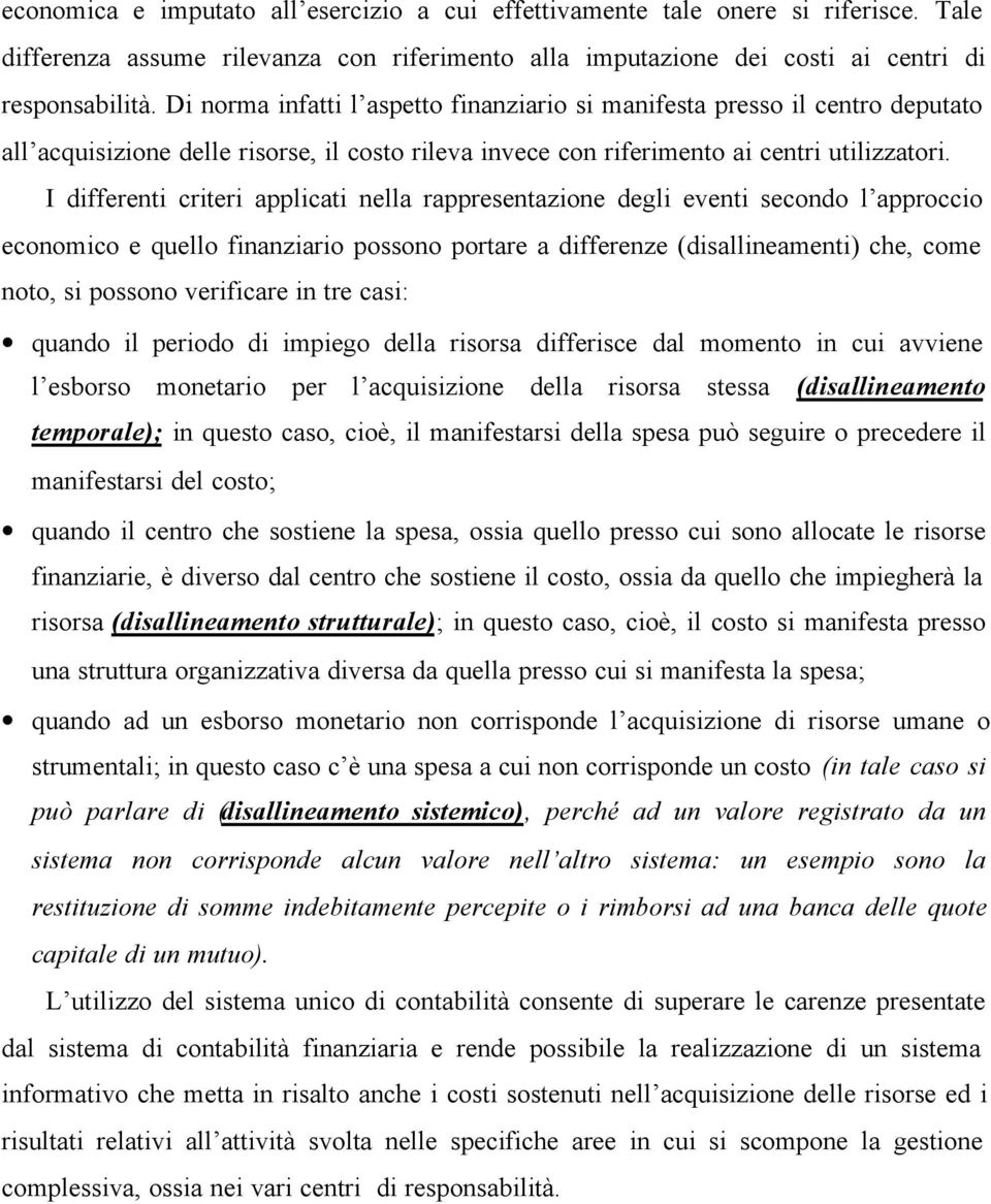 I differenti criteri applicati nella rappresentazione degli eventi secondo l approccio economico e quello finanziario possono portare a differenze (disallineamenti) che, come noto, si possono