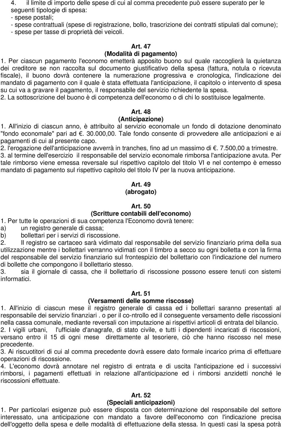 Per ciascun pagamento l'economo emetterà apposito buono sul quale raccoglierà la quietanza dei creditore se non raccolta sul documento giustificativo della spesa (fattura, notula o ricevuta fiscale),