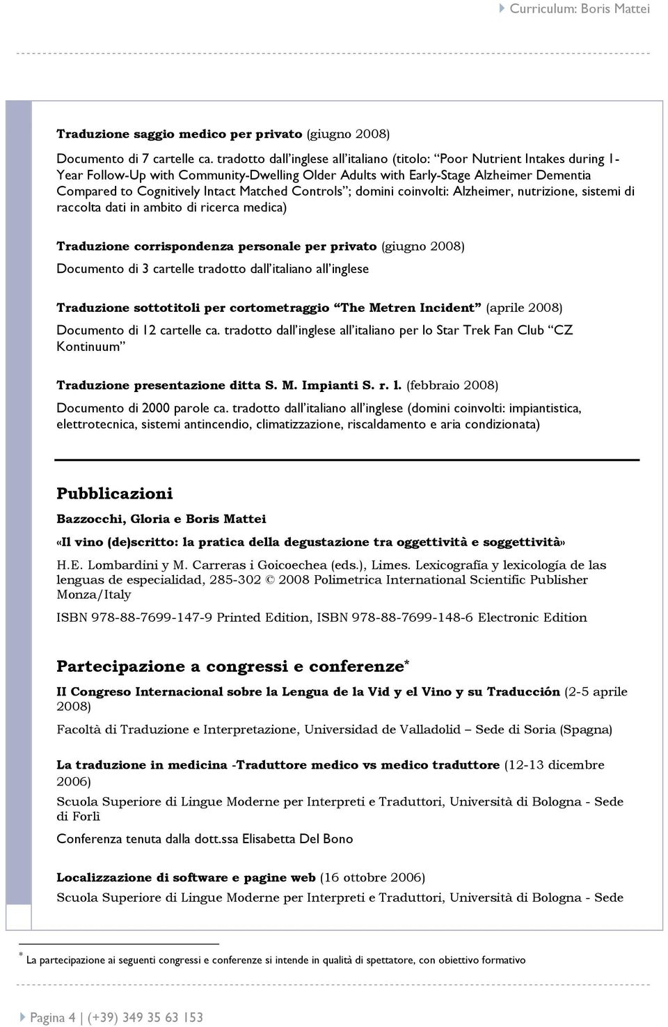 Matched Controls ; domini coinvolti: Alzheimer, nutrizione, sistemi di raccolta dati in ambito di ricerca medica) Traduzione corrispondenza personale per privato (giugno 2008) Documento di 3 cartelle