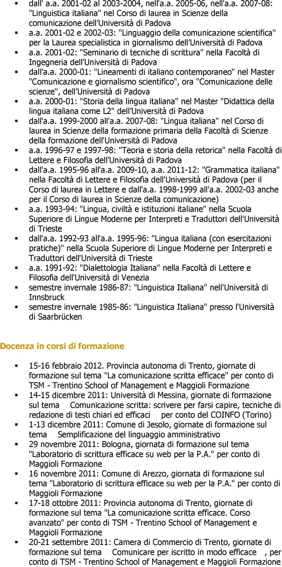 a. 2000-01: "Storia della lingua italiana" nel Master "Didattica della lingua italiana come L2" dell Università di Padova dall'a.a. 1999-2000 all'a.a. 2007-08: "Lingua italiana" nel Corso di laurea in Scienze della formazione primaria della Facoltà di Scienze della formazione dell'università di Padova a.