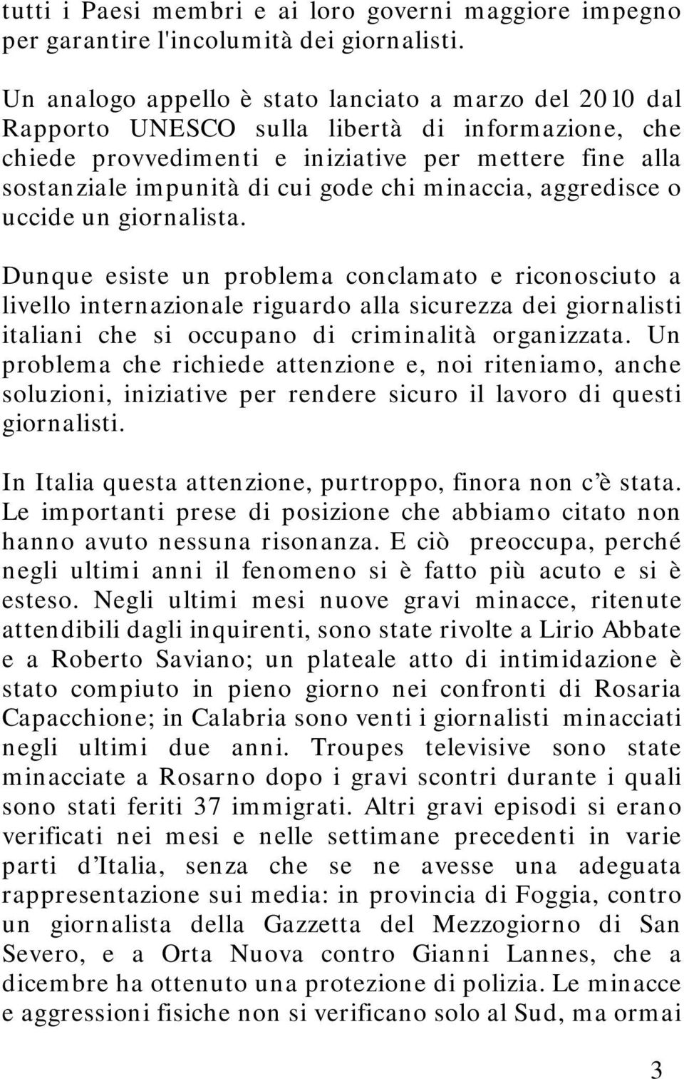 chi minaccia, aggredisce o uccide un giornalista.