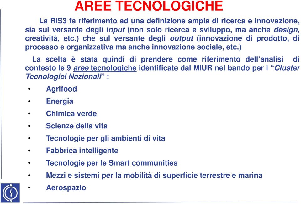 ) La scelta è stata quindi di prendere come riferimento dell analisi di contesto le 9 aree tecnologiche identificate dal MIUR nel bando per i Cluster Tecnologici Nazionali :