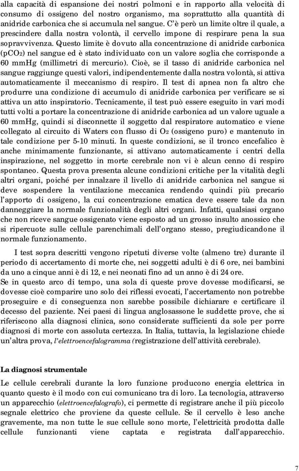 Questo limite è dovuto alla concentrazione di anidride carbonica (pco2) nel sangue ed è stato individuato con un valore soglia che corrisponde a 60 mmhg (millimetri di mercurio).