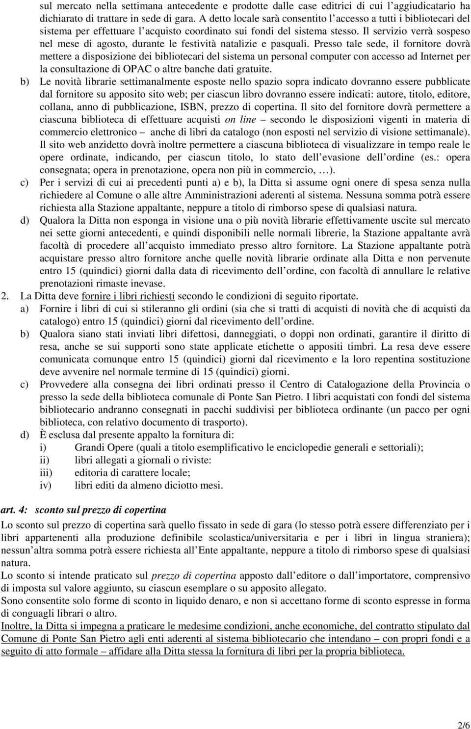 Il servizio verrà sospeso nel mese di agosto, durante le festività natalizie e pasquali.