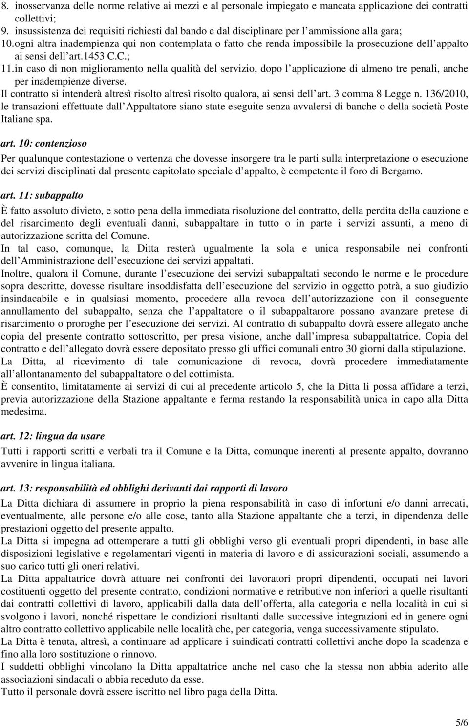 ogni altra inadempienza qui non contemplata o fatto che renda impossibile la prosecuzione dell appalto ai sensi dell art.1453 C.C.; 11.