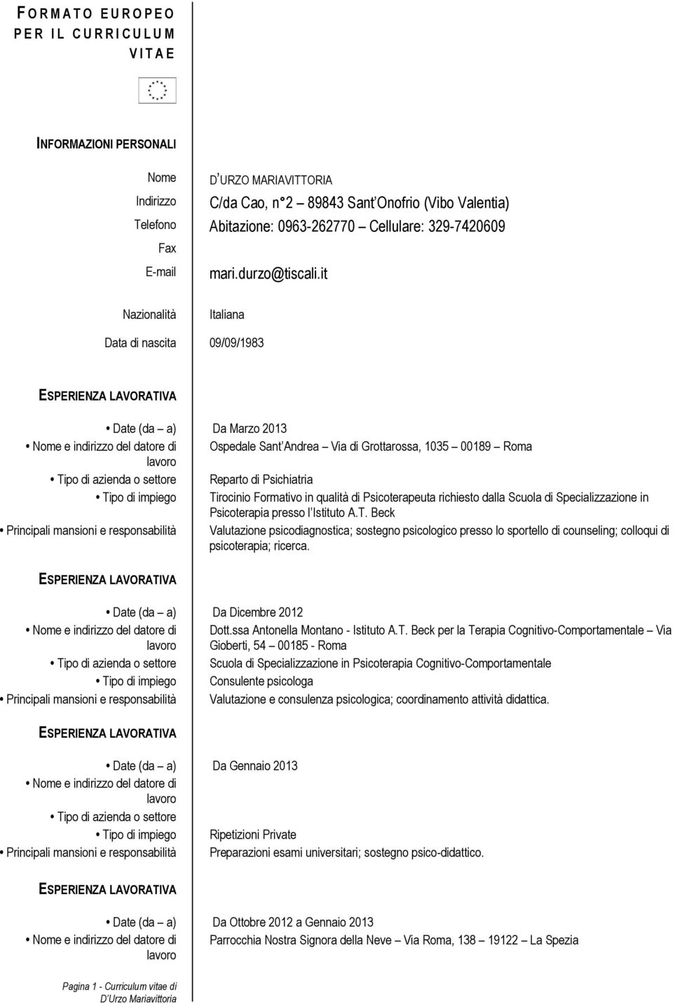 it Nazionalità Italiana Data di nascita 09/09/1983 Date (da a) Da Marzo 2013 Ospedale Sant Andrea Via di Grottarossa, 1035 00189 Roma Tipo di azienda o settore Reparto di Psichiatria Tirocinio