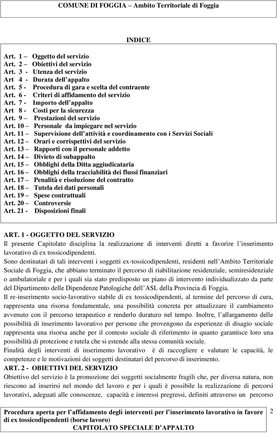 11 Supervisione dell attività e coordinamento con i Servizi Sociali Art. 12 Orari e corrispettivi del servizio Art. 13 Rapporti con il personale addetto Art. 14 Divieto di subappalto Art.