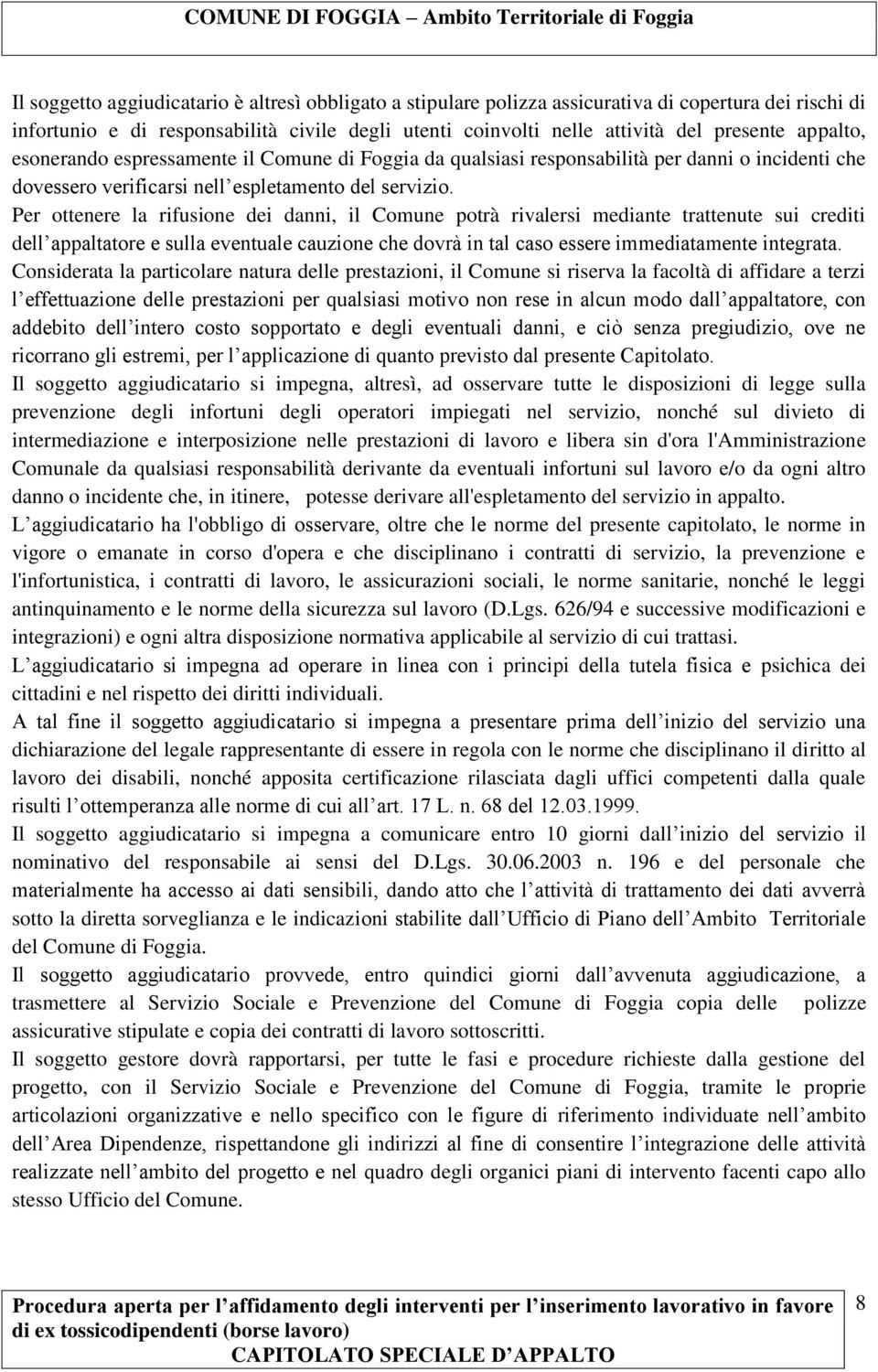 Per ottenere la rifusione dei danni, il Comune potrà rivalersi mediante trattenute sui crediti dell appaltatore e sulla eventuale cauzione che dovrà in tal caso essere immediatamente integrata.