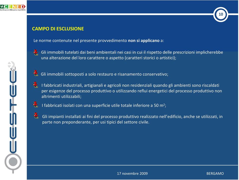 residenziali quando gli ambienti sono riscaldati per esigenze del processo produttivo o utilizzando reflui energetici del processo produttivo non altrimenti utilizzabili; I fabbricati isolati con una