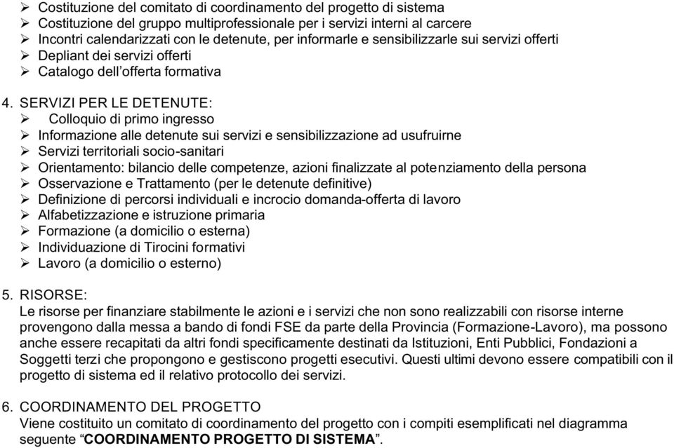 SERVIZI PER LE DETENUTE: Colloquio di primo ingresso Informazione alle sui servizi e sensibilizzazione ad usufruirne Servizi territoriali socio-sanitari Orientamento: bilancio delle competenze,