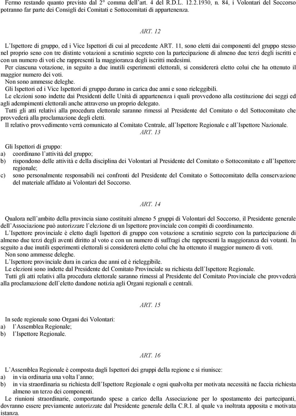 11, sono eletti dai componenti del gruppo stesso nel proprio seno con tre distinte votazioni a scrutinio segreto con la partecipazione di almeno due terzi degli iscritti e con un numero di voti che