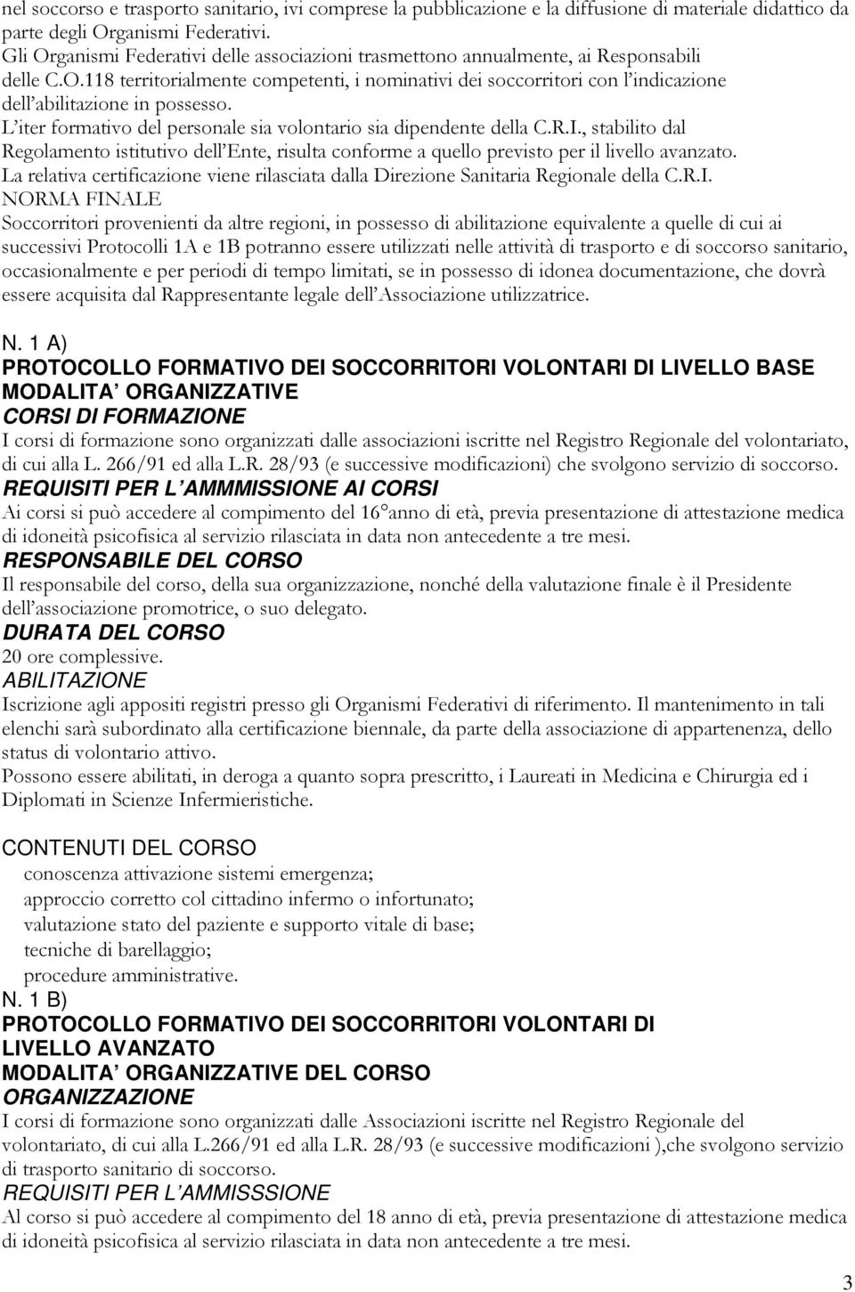 L iter formativo del personale sia volontario sia dipendente della C.R.I., stabilito dal Regolamento istitutivo dell Ente, risulta conforme a quello previsto per il livello avanzato.