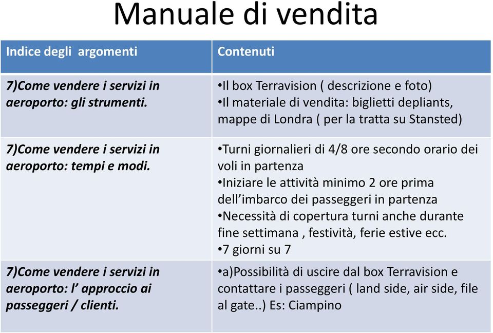 Il box Terravision ( descrizione e foto) Il materiale di vendita: biglietti depliants, mappe di Londra ( per la tratta su Stansted) Turni giornalieri di 4/8 ore secondo