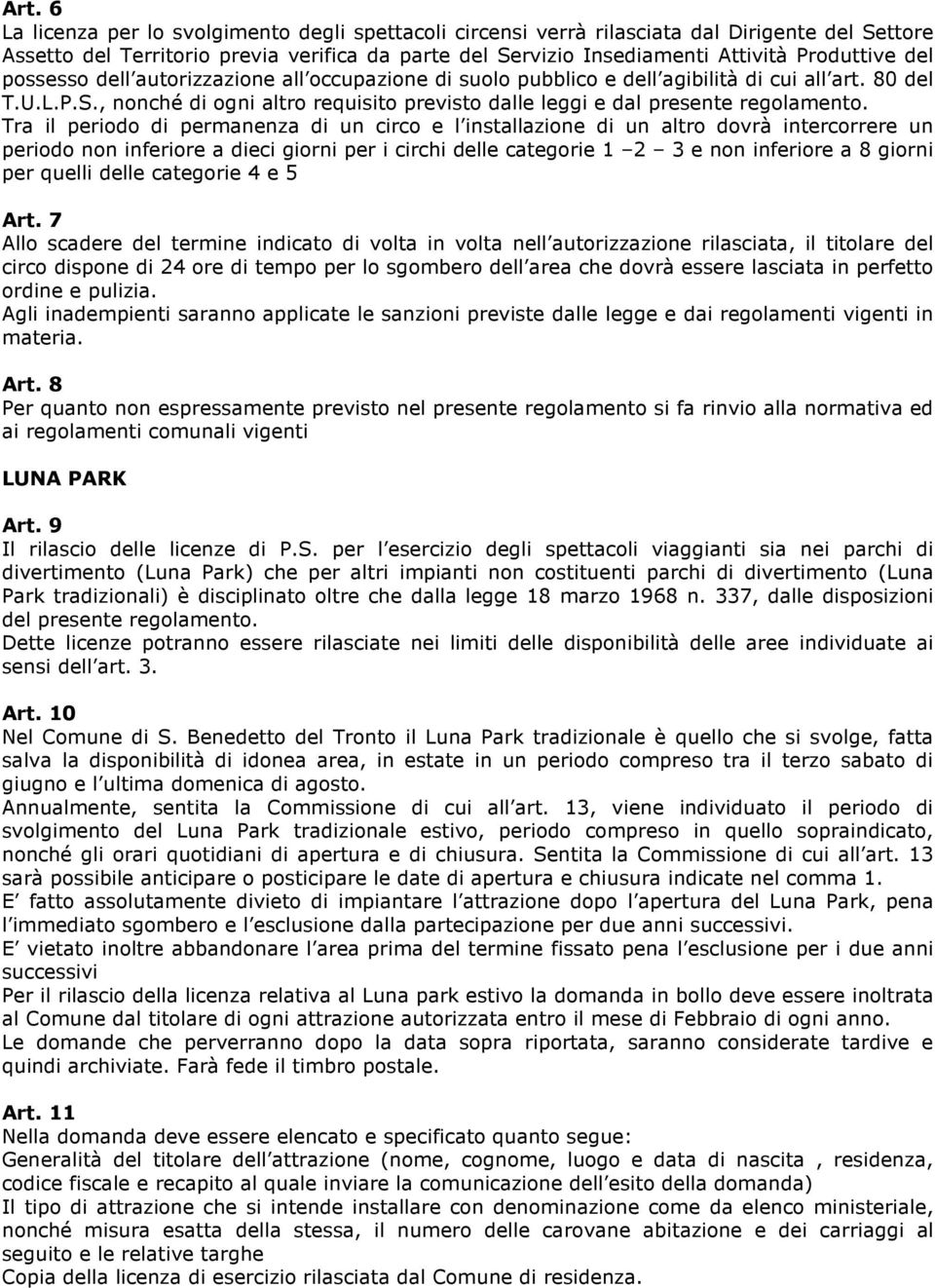 Tra il periodo di permanenza di un circo e l installazione di un altro dovrà intercorrere un periodo non inferiore a dieci giorni per i circhi delle categorie 1 2 3 e non inferiore a 8 giorni per