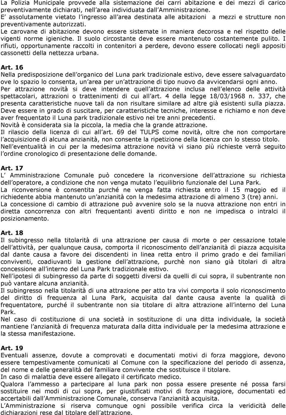 Le carovane di abitazione devono essere sistemate in maniera decorosa e nel rispetto delle vigenti norme igieniche. Il suolo circostante deve essere mantenuto costantemente pulito.