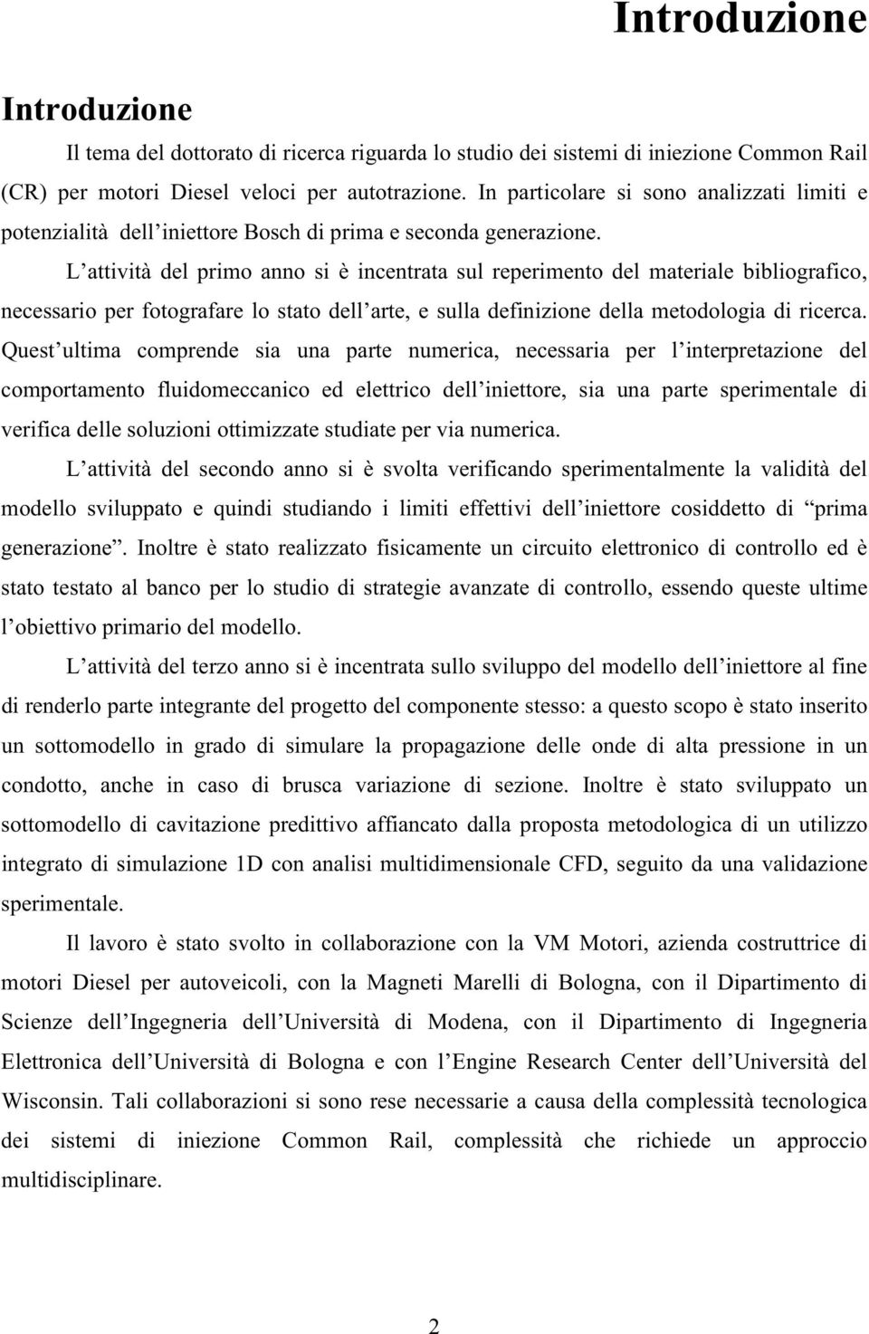 L attività del primo anno si è incentrata sul reperimento del materiale bibliografico, necessario per fotografare lo stato dell arte, e sulla definizione della metodologia di ricerca.