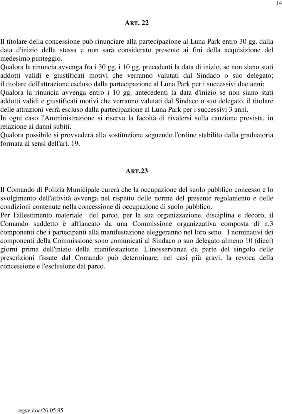 precedenti la data di inizio, se non siano stati addotti validi e giustificati motivi che verranno valutati dal Sindaco o suo delegato; il titolare dell'attrazione escluso dalla partecipazione al