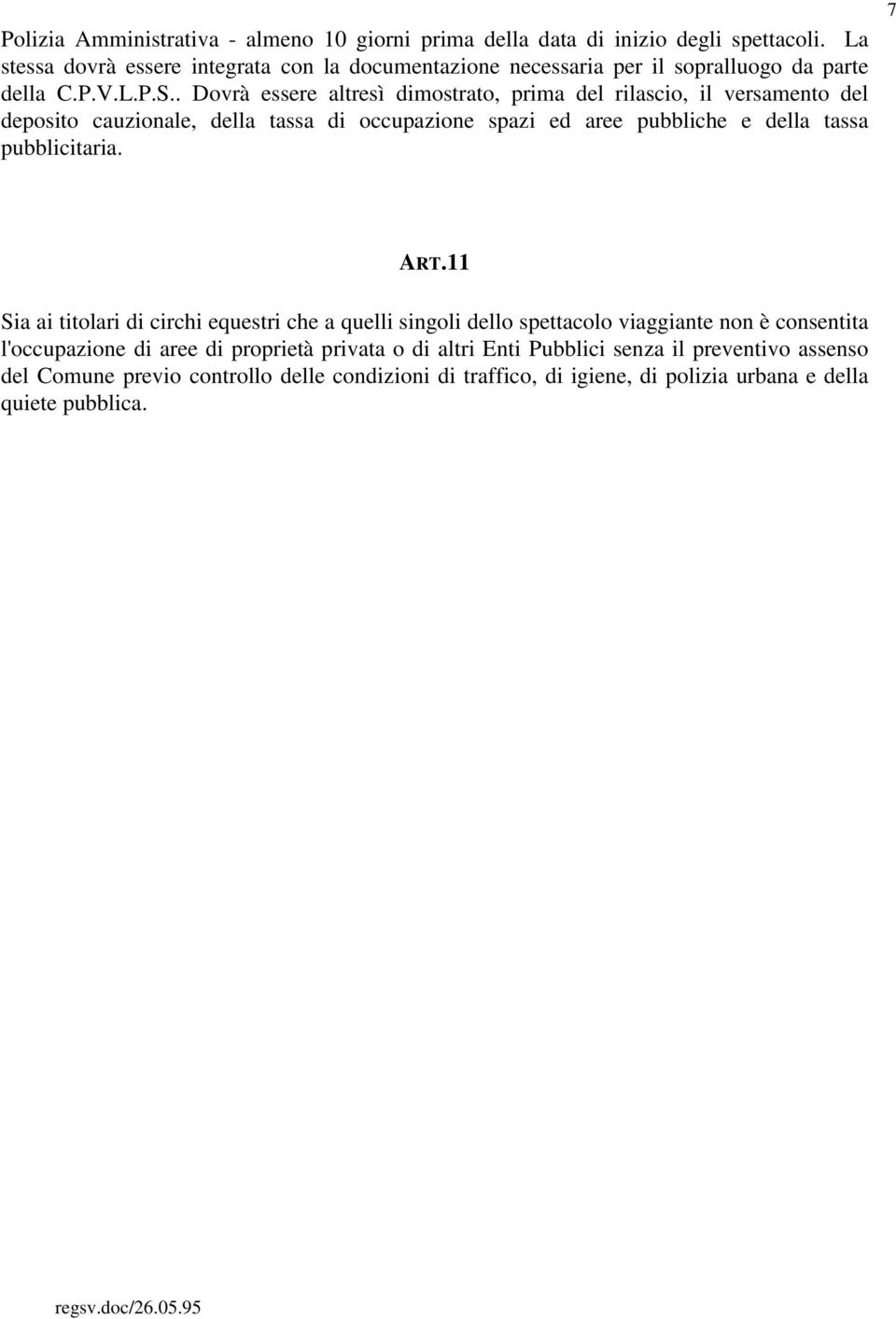 . Dovrà essere altresì dimostrato, prima del rilascio, il versamento del deposito cauzionale, della tassa di occupazione spazi ed aree pubbliche e della tassa pubblicitaria.