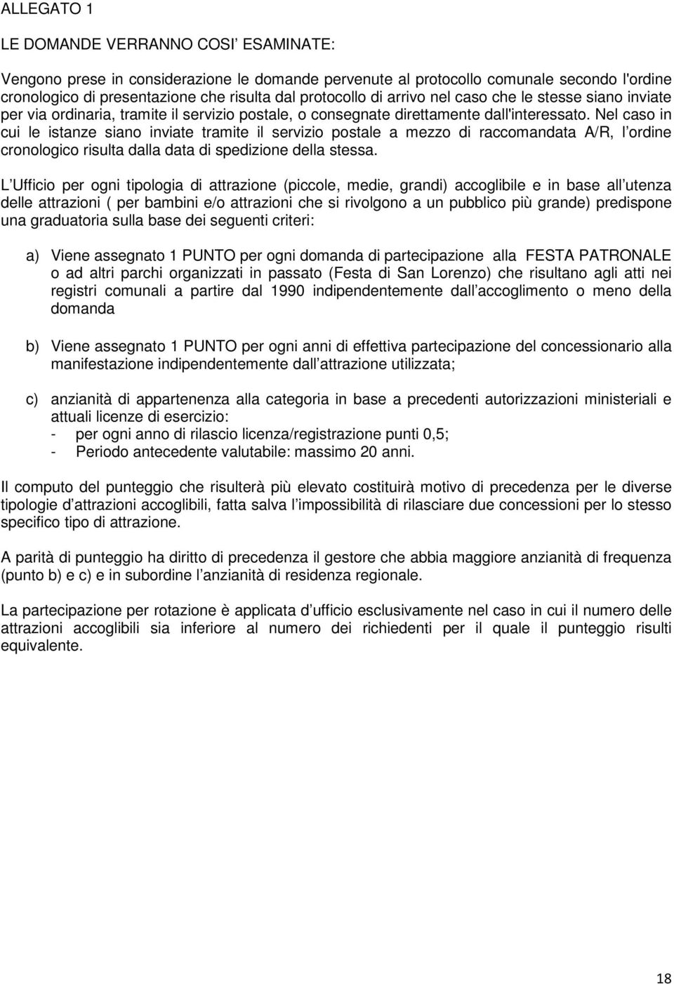 Nel caso in cui le istanze siano inviate tramite il servizio postale a mezzo di raccomandata A/R, l ordine cronologico risulta dalla data di spedizione della stessa.