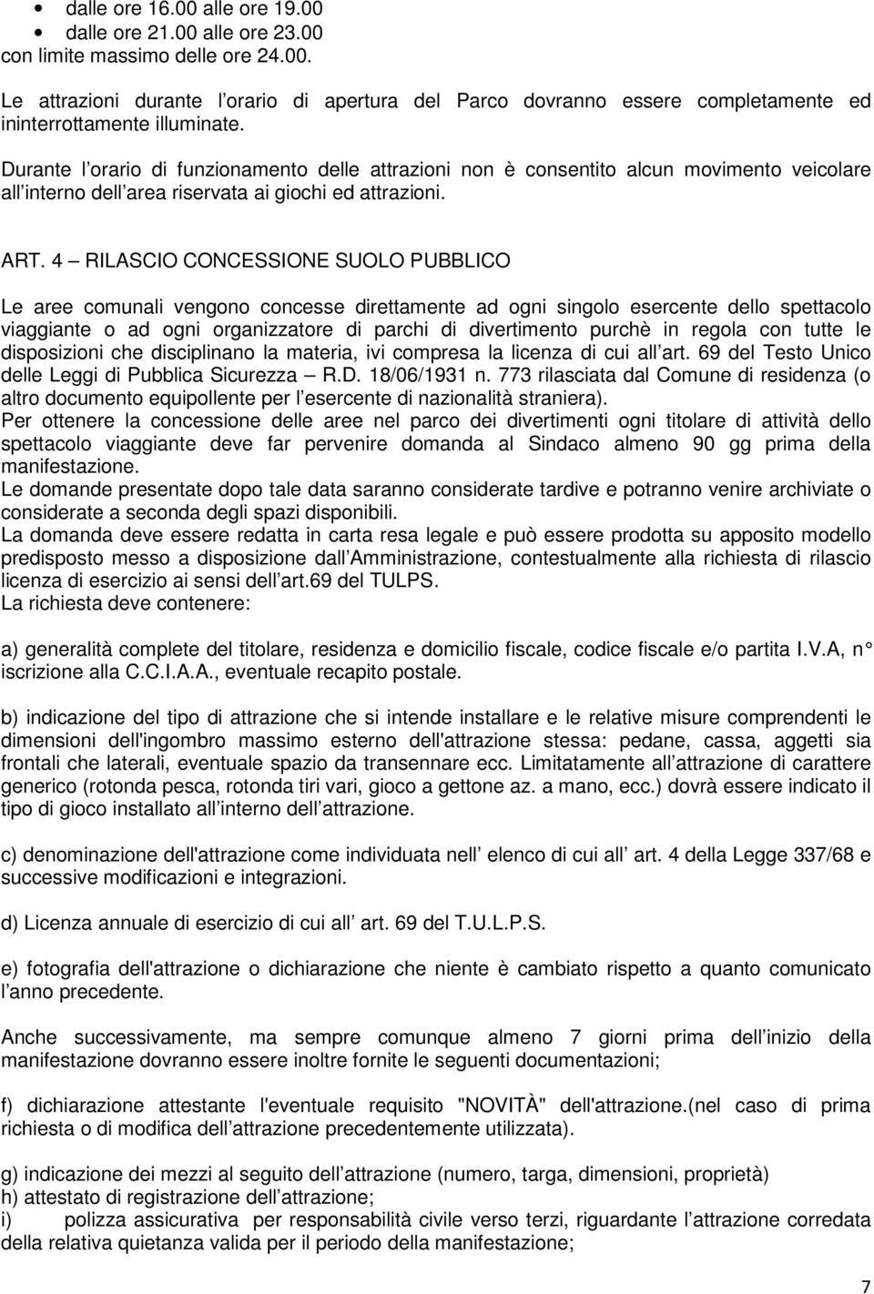 4 RILASCIO CONCESSIONE SUOLO PUBBLICO Le aree comunali vengono concesse direttamente ad ogni singolo esercente dello spettacolo viaggiante o ad ogni organizzatore di parchi di divertimento purchè in