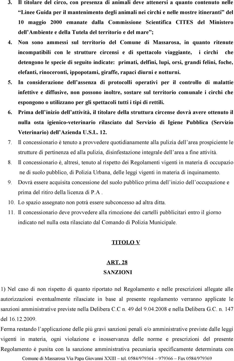 Non sono ammessi sul territorio del Comune di Massarosa, in quanto ritenute incompatibili con le strutture circensi e di spettacolo viaggiante, i circhi che detengono le specie di seguito indicate: