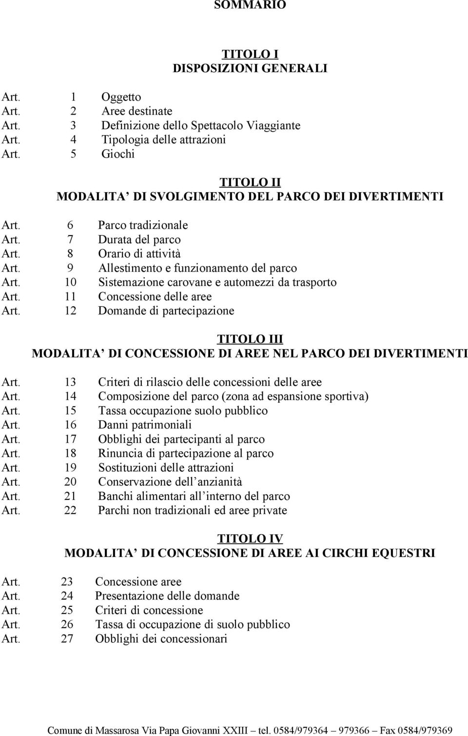 10 Sistemazione carovane e automezzi da trasporto Art. 11 Concessione delle aree Art. 12 Domande di partecipazione TITOLO III MODALITA DI CONCESSIONE DI AREE NEL PARCO DEI DIVERTIMENTI Art.