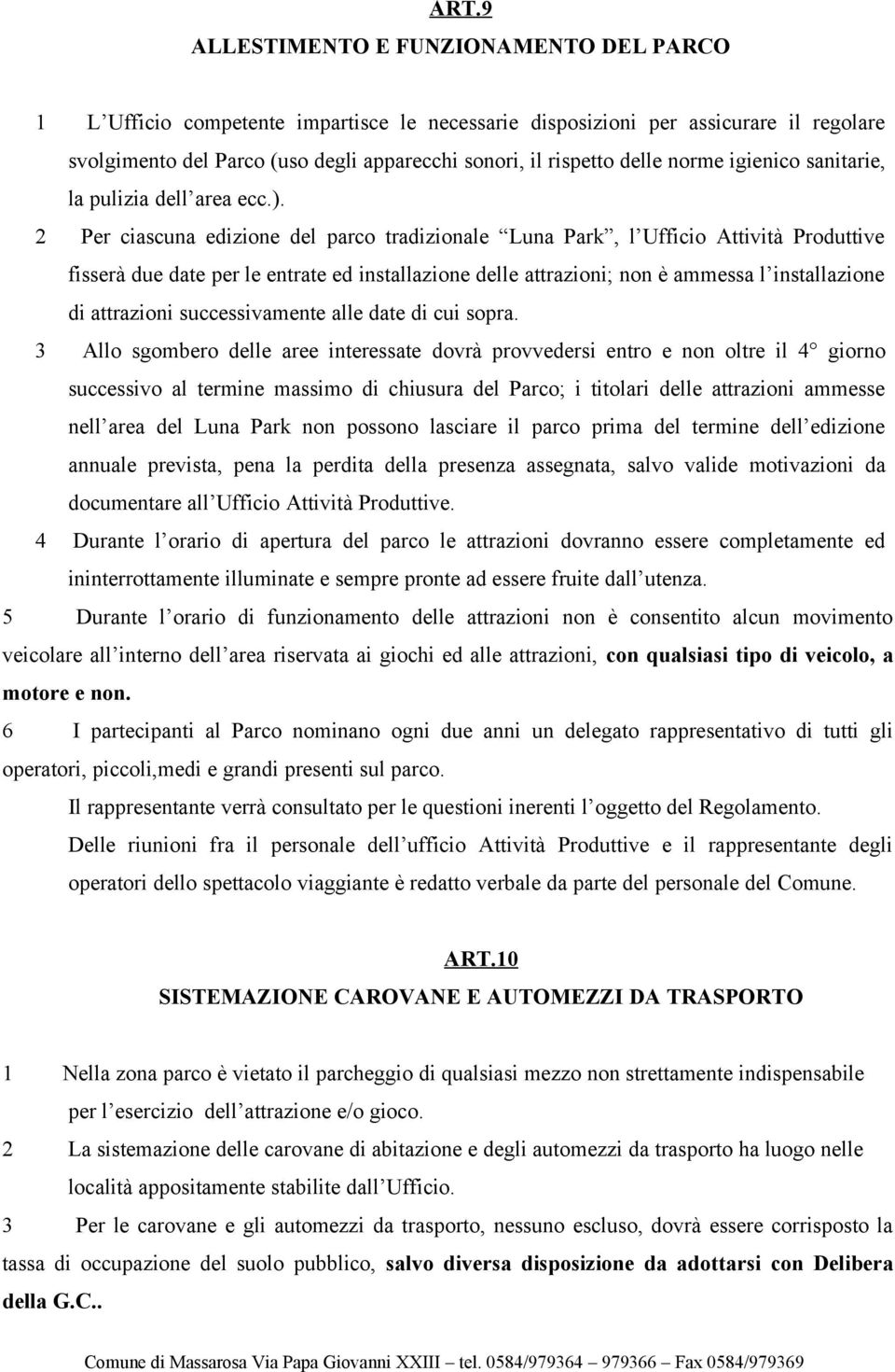 2 Per ciascuna edizione del parco tradizionale Luna Park, l Ufficio Attività Produttive fisserà due date per le entrate ed installazione delle attrazioni; non è ammessa l installazione di attrazioni