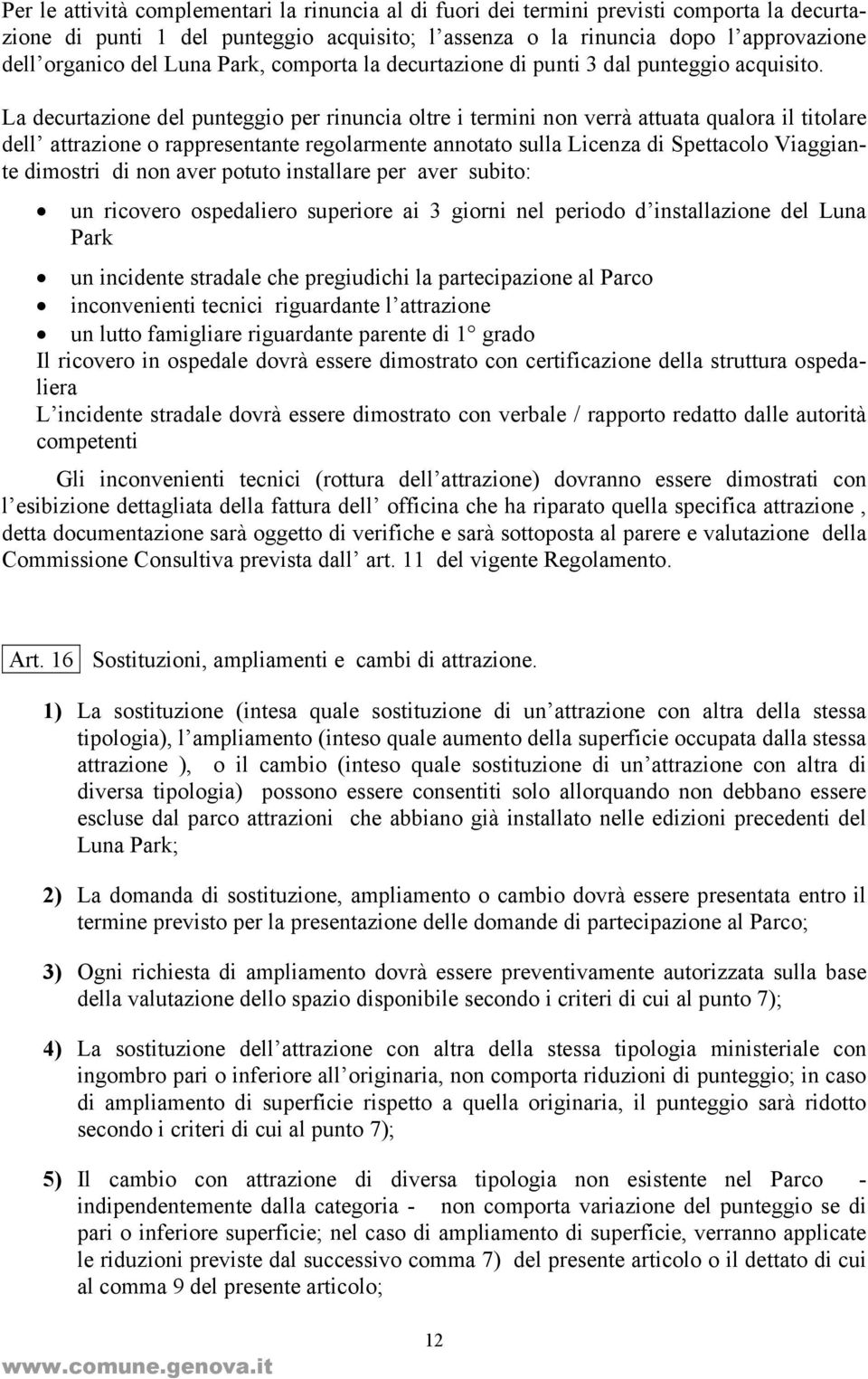 La decurtazione del punteggio per rinuncia oltre i termini non verrà attuata qualora il titolare dell attrazione o rappresentante regolarmente annotato sulla Licenza di Spettacolo Viaggiante dimostri