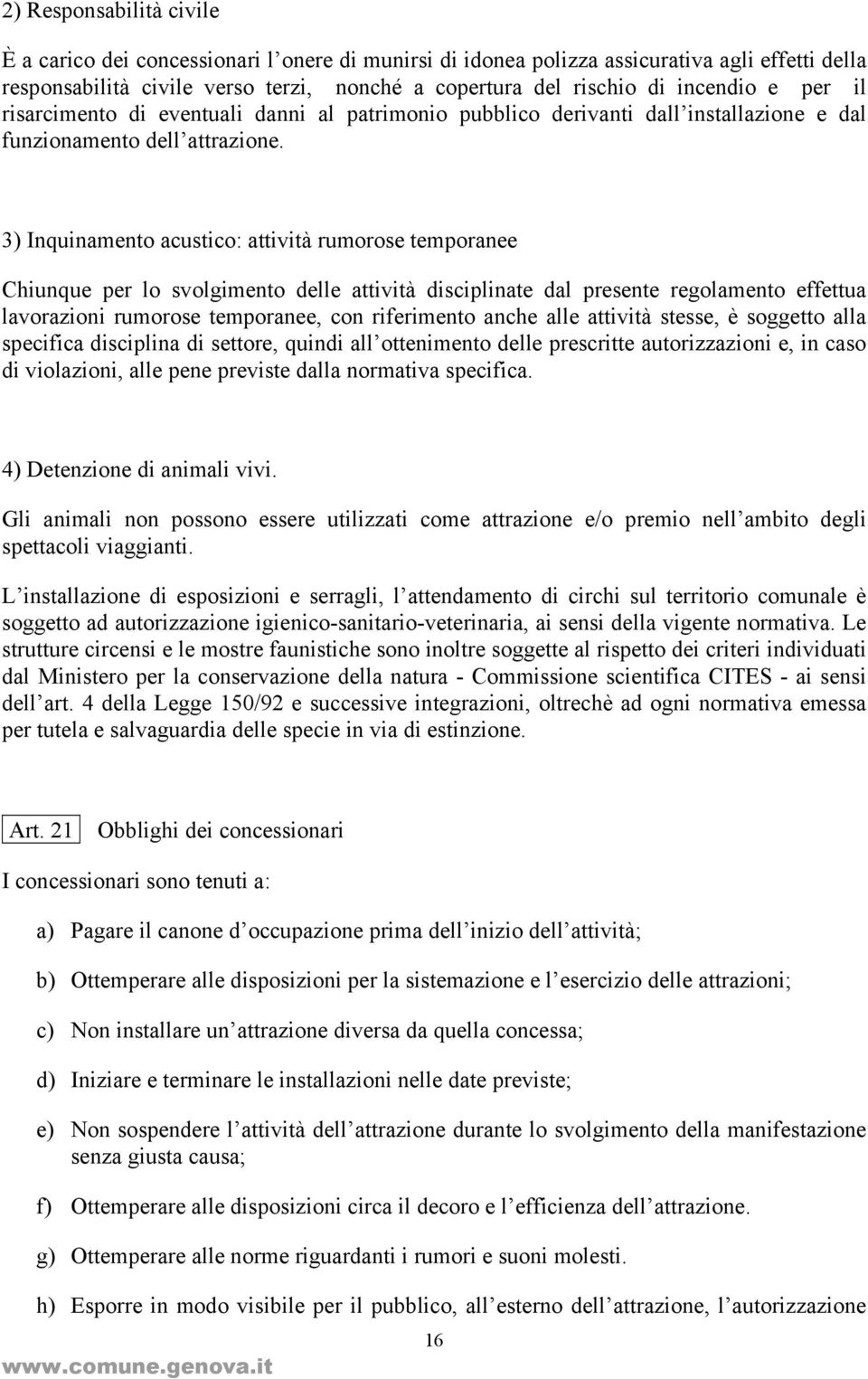 3) Inquinamento acustico: attività rumorose temporanee Chiunque per lo svolgimento delle attività disciplinate dal presente regolamento effettua lavorazioni rumorose temporanee, con riferimento anche