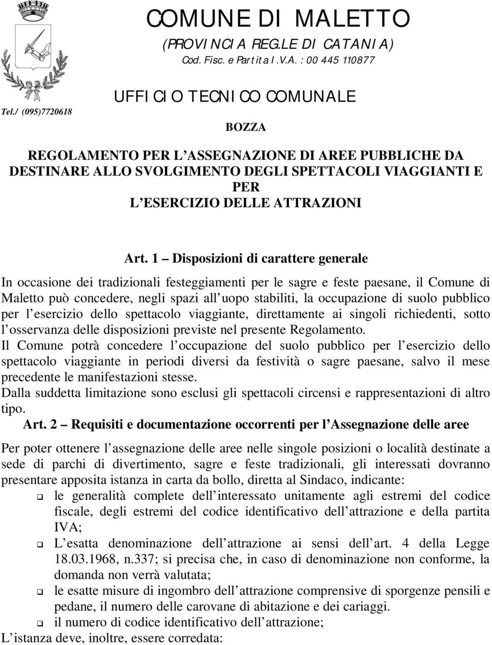 1 Disposizioni di carattere generale In occasione dei tradizionali festeggiamenti per le sagre e feste paesane, il Comune di Maletto può concedere, negli spazi all uopo stabiliti, la occupazione di