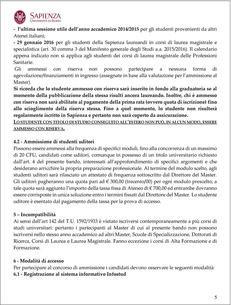 Il calendario appena indicato non si applica agli studenti dei corsi di laurea magistrale delle Professioni Sanitarie.