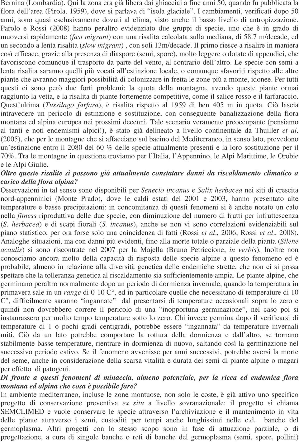 Parolo e Rossi (2008) hanno peraltro evidenziato due gruppi di specie, uno che è in grado di muoversi rapidamente (fast migrant) con una risalita calcolata sulla mediana, di 58.