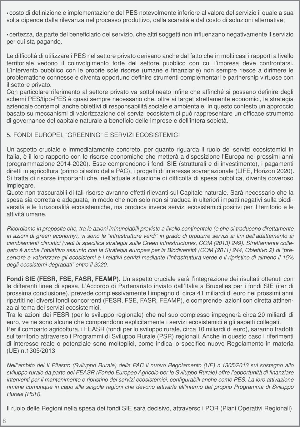 Le difficoltà di utilizzare i PES nel settore privato derivano anche dal fatto che in molti casi i rapporti a livello territoriale vedono il coinvolgimento forte del settore pubblico con cui l