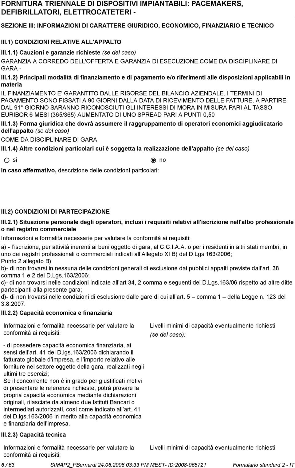 1) Cauzioni e garanzie richieste (se del caso) GARANZIA A CORREDO DELL'OFFERTA E GARANZIA DI ESECUZIONE COME DA DISCIPLINARE DI GARA - III.1.2) Principi modità di finanziamento e di pagamento e/o riferimenti le disposizioni applicabili in materia IL FINANZIAMENTO E' GARANTITO DALLE RISORSE DEL BILANCIO AZIENDALE.