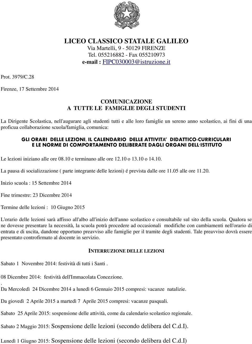 una proficua collaborazione scuola/famiglia, comunica: GLI ORARI DELLE LEZIONI, IL CALENDARIO DELLE ATTIVITA DIDATTICO-CURRICULARI E LE NORME DI COMPORTAMENTO DELIBERATE DAGLI ORGANI DELL'ISTITUTO Le