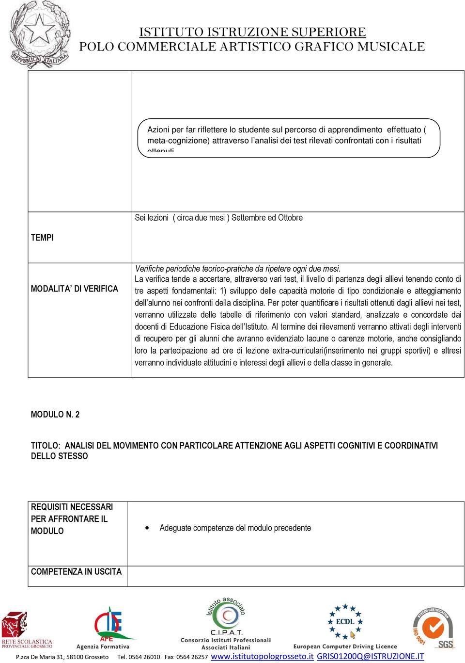 La verifica tende a accertare, attraverso vari test, il livello di partenza degli allievi tenendo conto di tre aspetti fondamentali: 1) sviluppo delle capacità motorie di tipo condizionale e