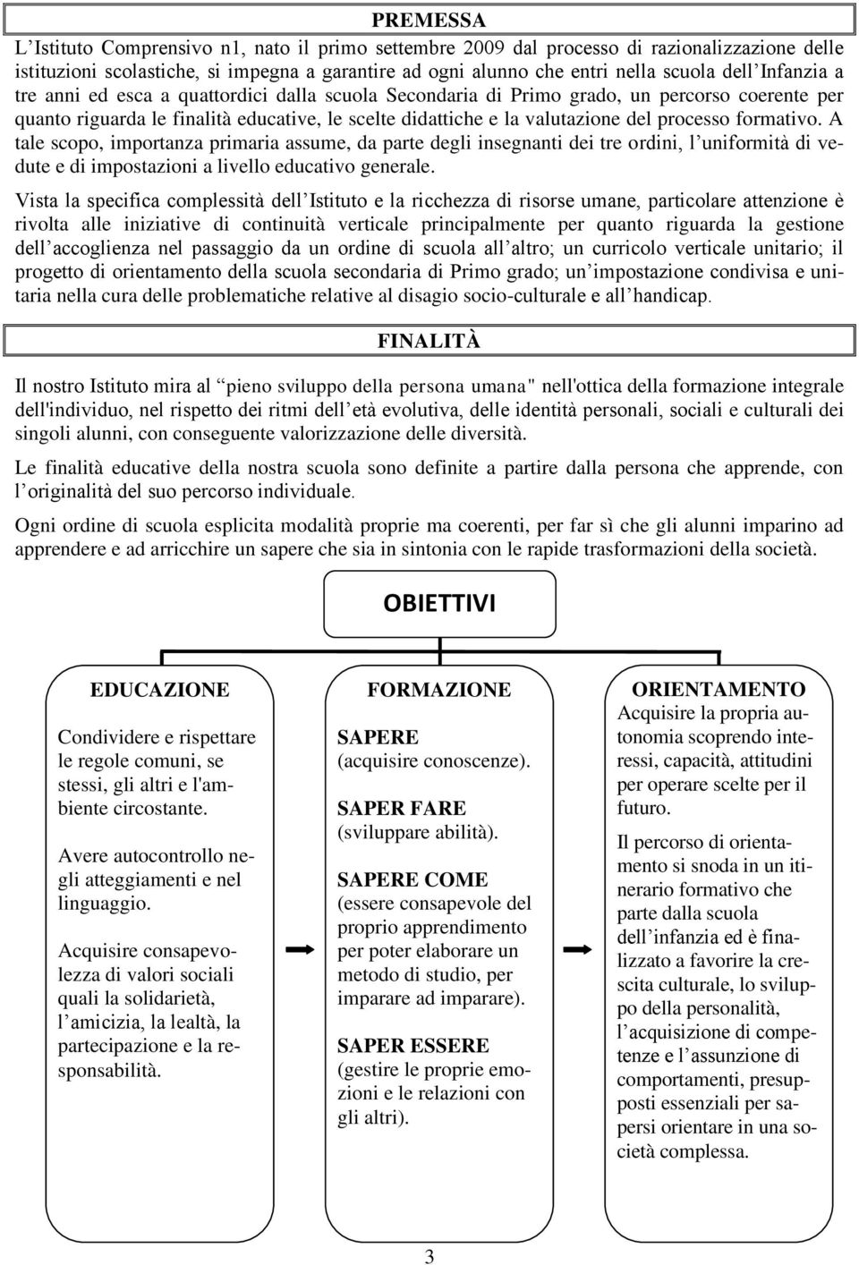 formativo. A tale scopo, importanza primaria assume, da parte degli insegnanti dei tre ordini, l uniformità di vedute e di impostazioni a livello educativo generale.