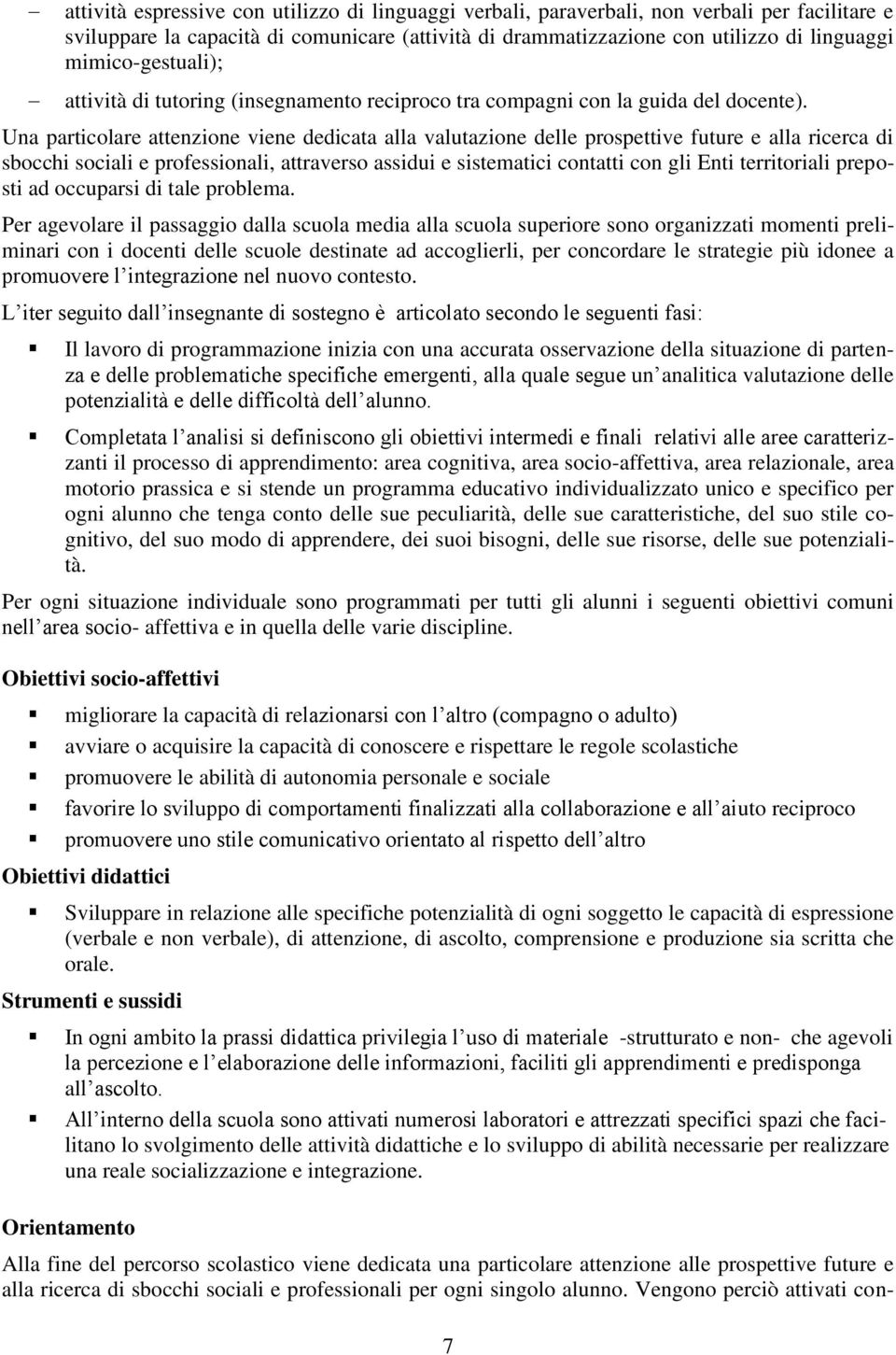 Una particolare attenzione viene dedicata alla valutazione delle prospettive future e alla ricerca di sbocchi sociali e professionali, attraverso assidui e sistematici contatti con gli Enti